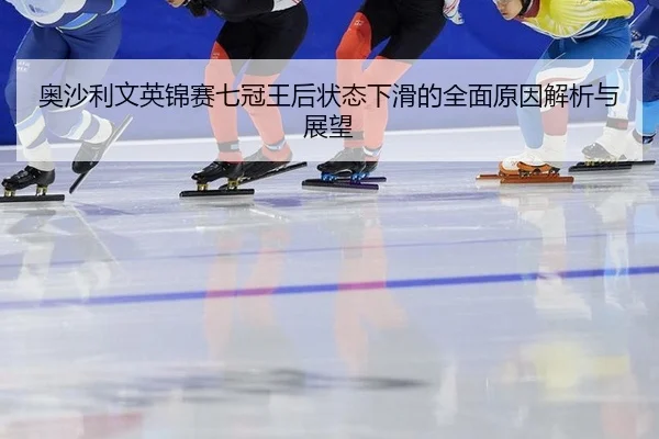 ao-sha-li-wen-ying-jin-sai-qi-guan-wang-hou-zhuang-tai-xia-hua-de-quan-mian-yuan-yin-jie-xi-yu-zhan-wang-3-471.jpg
