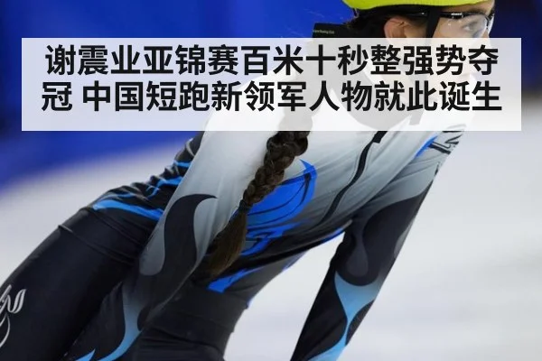 谢震业亚锦赛百米十秒整强势夺冠 中国短跑新领军人物就此诞生